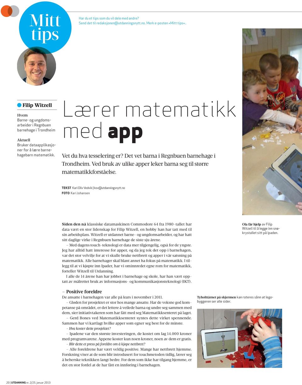 Lærer matematikk med app Vet du hva tesselering er? Det vet barna i Regnbuen barnehage i Trondheim. Ved bruk av ulike apper leker barna seg til større matematikkforståelse.