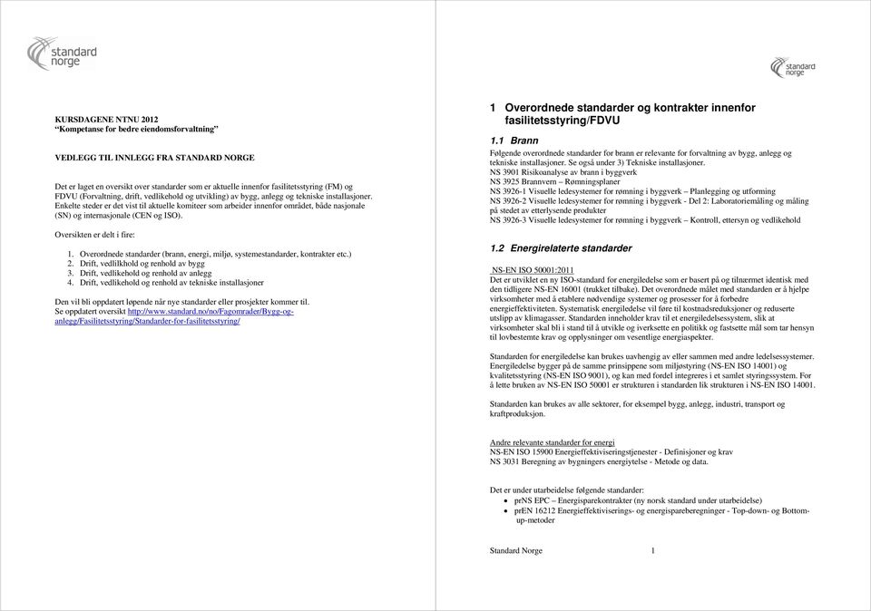 Enkelte steder er det vist til aktuelle komiteer som arbeider innenfor området, både nasjonale (SN) og internasjonale (CEN og ISO). Oversikten er delt i fire: 1.