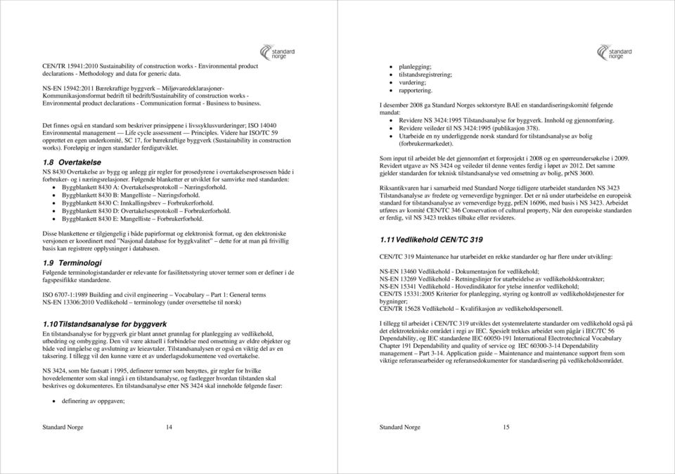 format - Business to business. Det finnes også en standard som beskriver prinsippene i livssyklusvurderinger; ISO 14040 Environmental management Life cycle assessment Principles.