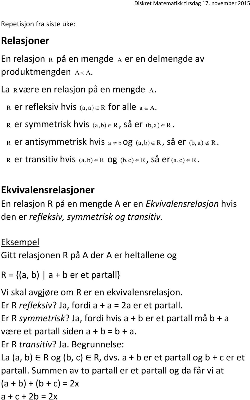 a bog a, b) R ( a, b) R og b, c) R (, så er b, a) R (, så er a, c) R (. (. Ekvivalensrelasjoner En relasjon R på en mengde A er en Ekvivalensrelasjon hvis den er refleksiv, symmetrisk og transitiv.