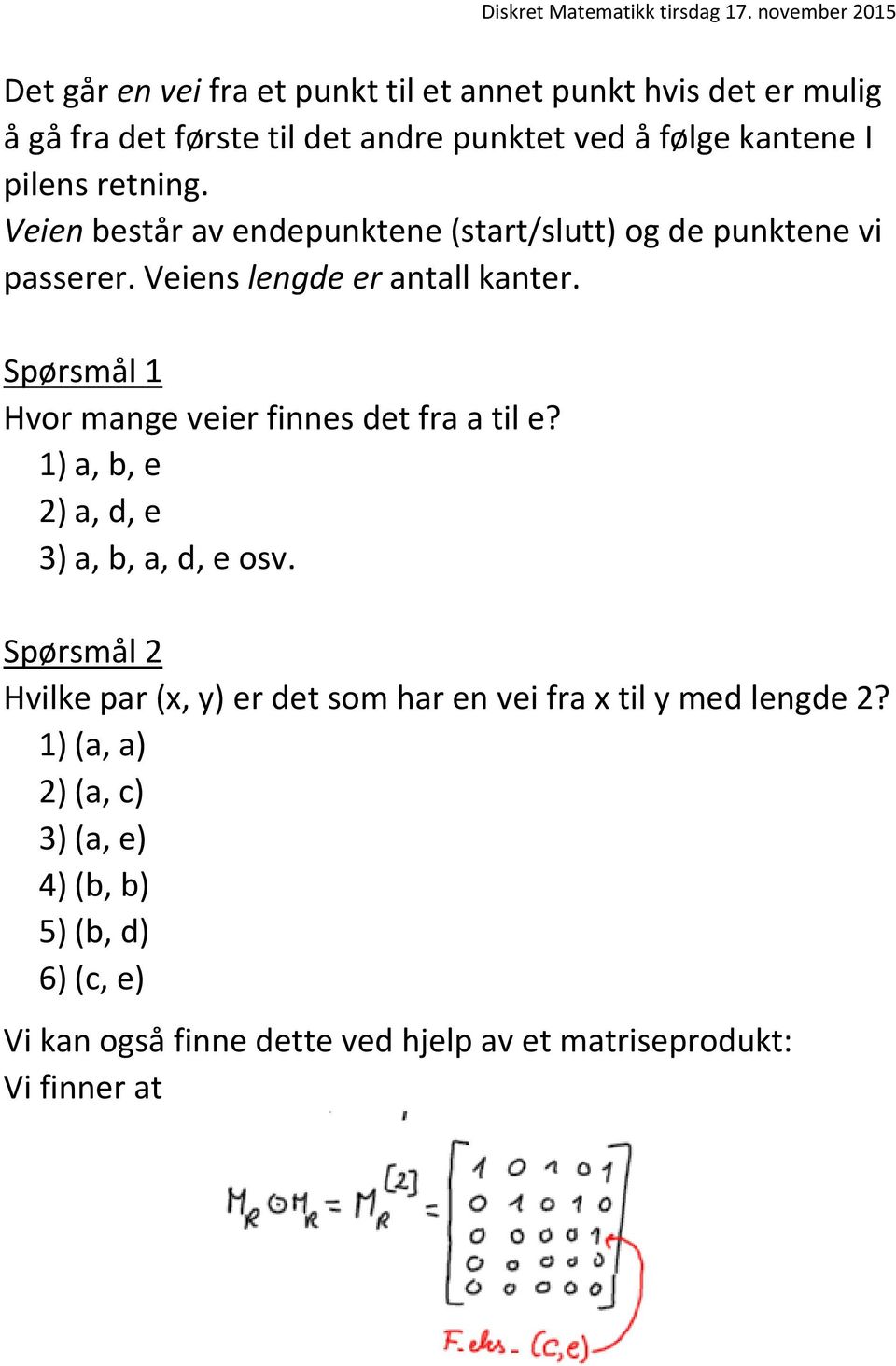 Spørsmål 1 Hvor mange veier finnes det fra a til e? 1) a, b, e 2) a, d, e 3) a, b, a, d, e osv.