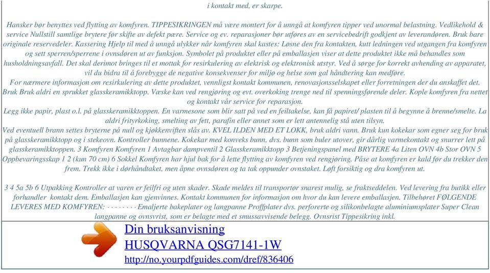 Kassering Hjelp til med å unngå ulykker når komfyren skal kastes: Løsne den fra kontakten, kutt ledningen ved utgangen fra komfyren og sett sperren/sperrene i ovnsdøren ut av funksjon.