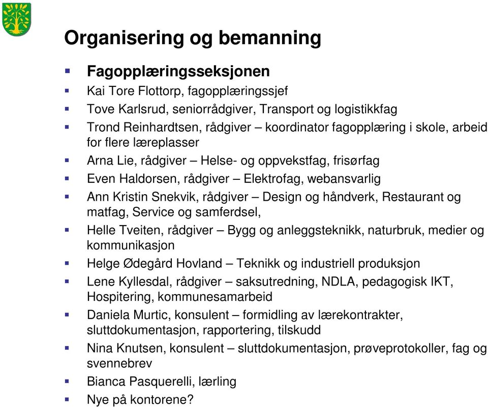 og matfag, Service og samferdsel, Helle Tveiten, rådgiver Bygg og anleggsteknikk, naturbruk, medier og kommunikasjon Helge Ødegård Hovland Teknikk og industriell produksjon Lene Kyllesdal, rådgiver