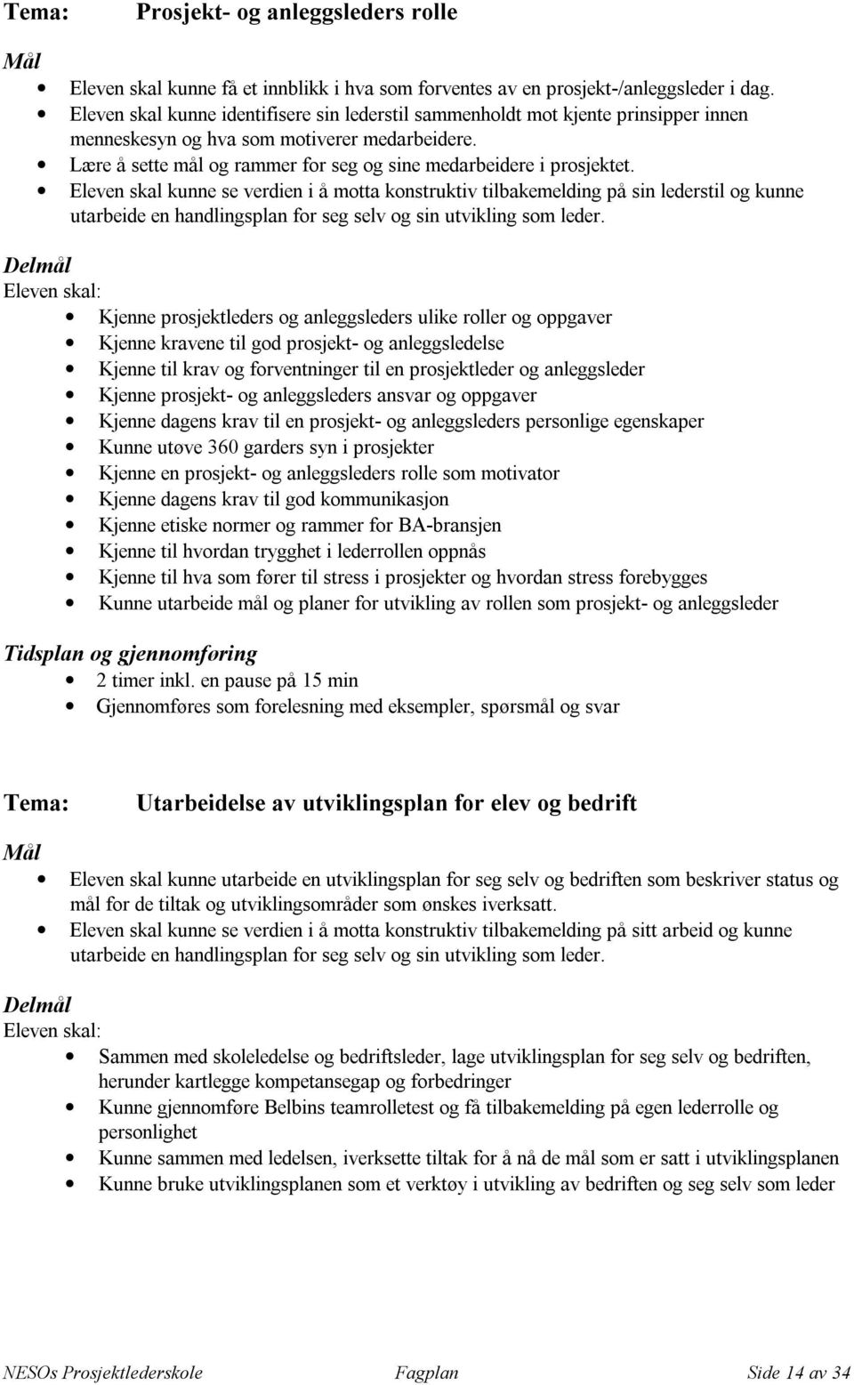 Lære å sette mål og rammer for seg og sine medarbeidere i prosjektet.