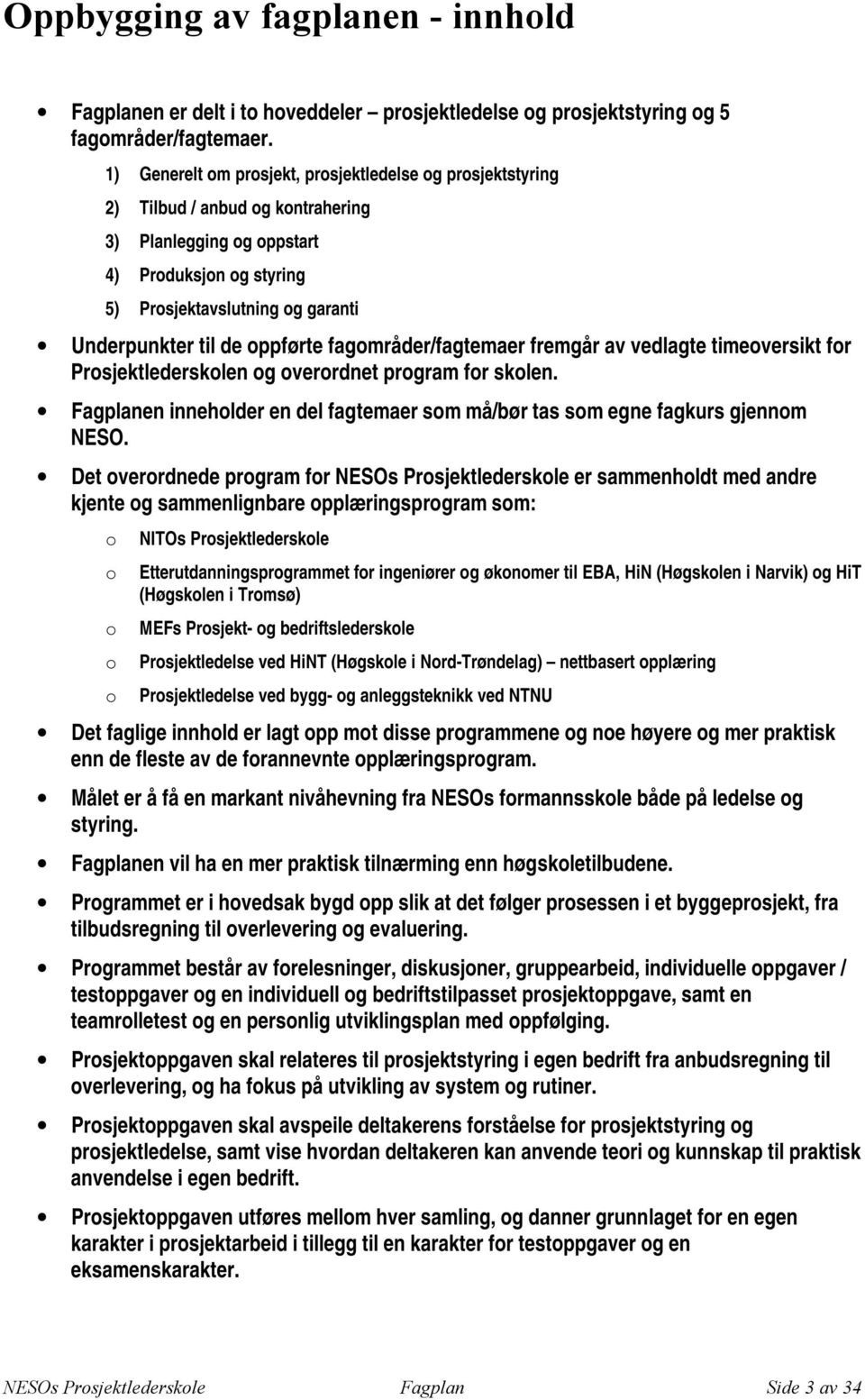 oppførte fagområder/fagtemaer fremgår av vedlagte timeoversikt for Prosjektlederskolen og overordnet program for skolen.