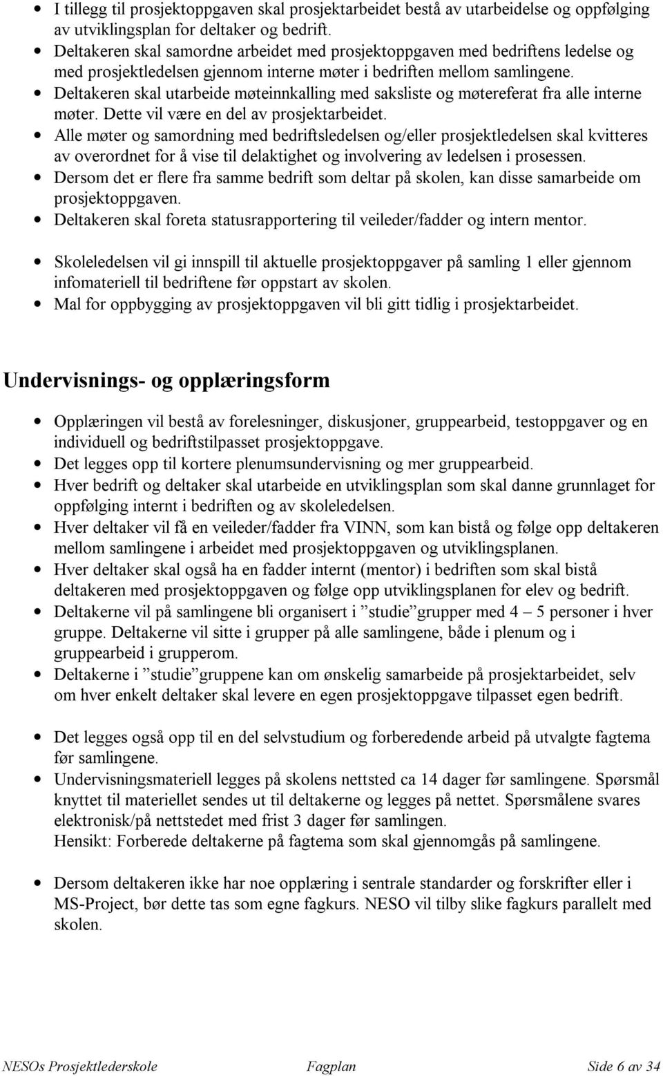 Deltakeren skal utarbeide møteinnkalling med saksliste og møtereferat fra alle interne møter. Dette vil være en del av prosjektarbeidet.