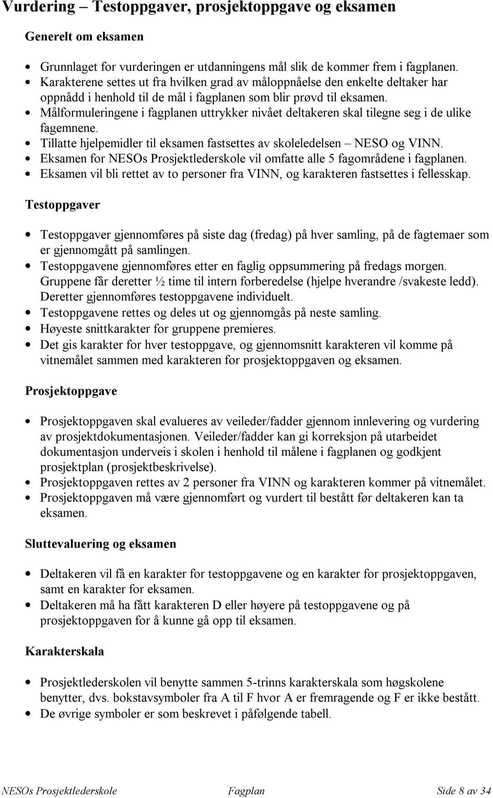 formuleringene i fagplanen uttrykker nivået deltakeren skal tilegne seg i de ulike fagemnene. Tillatte hjelpemidler til eksamen fastsettes av skoleledelsen NESO og VINN.