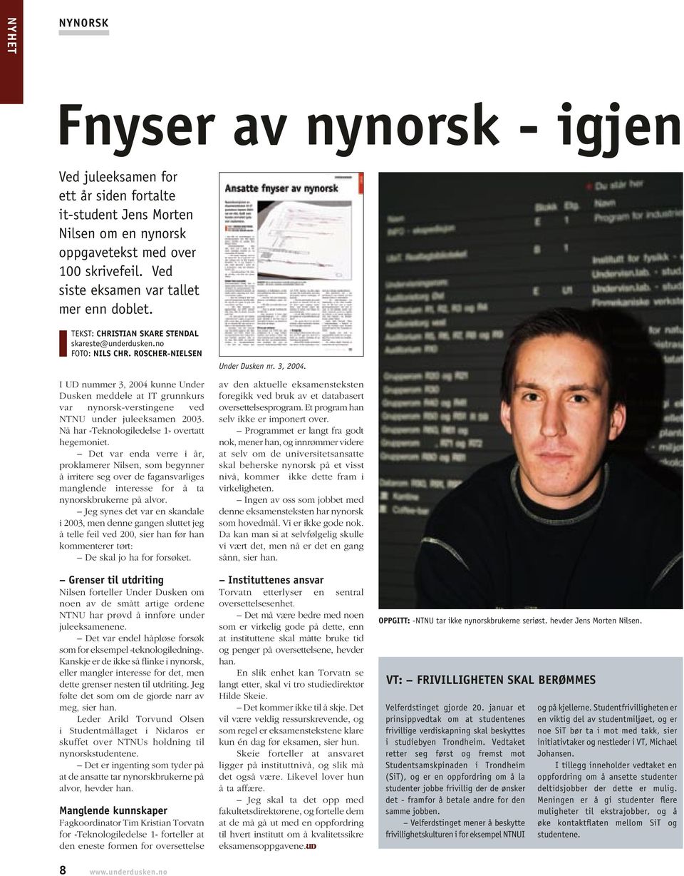 ROSCHER-NIELSEN I UD nummer 3, 2004 kunne Under Dusken meddele at IT grunnkurs var nynorsk-verstingene ved NTNU under juleeksamen 2003. Nå har «Teknologiledelse 1» overtatt hegemoniet.