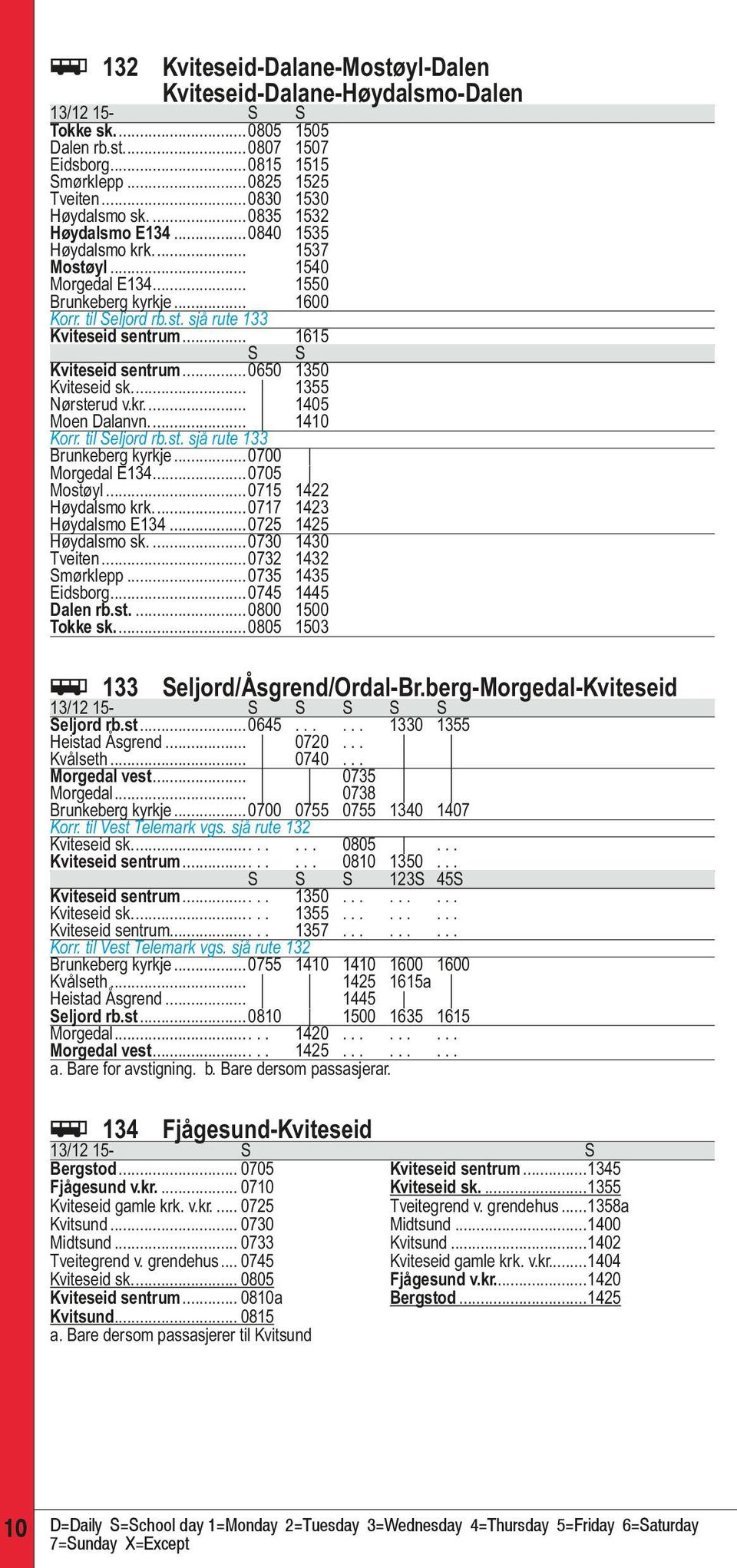 .. 1615 S S Kviteseid sentrum...0650 1350 Kviteseid sk... 1355 Nørsterud v.kr... 1405 Moen Dalanvn... 1410 Korr. til Seljord rb.st. sjå rute 133 Brunkeberg kyrkje...0700 Morgedal E134...0705 Mostøyl.