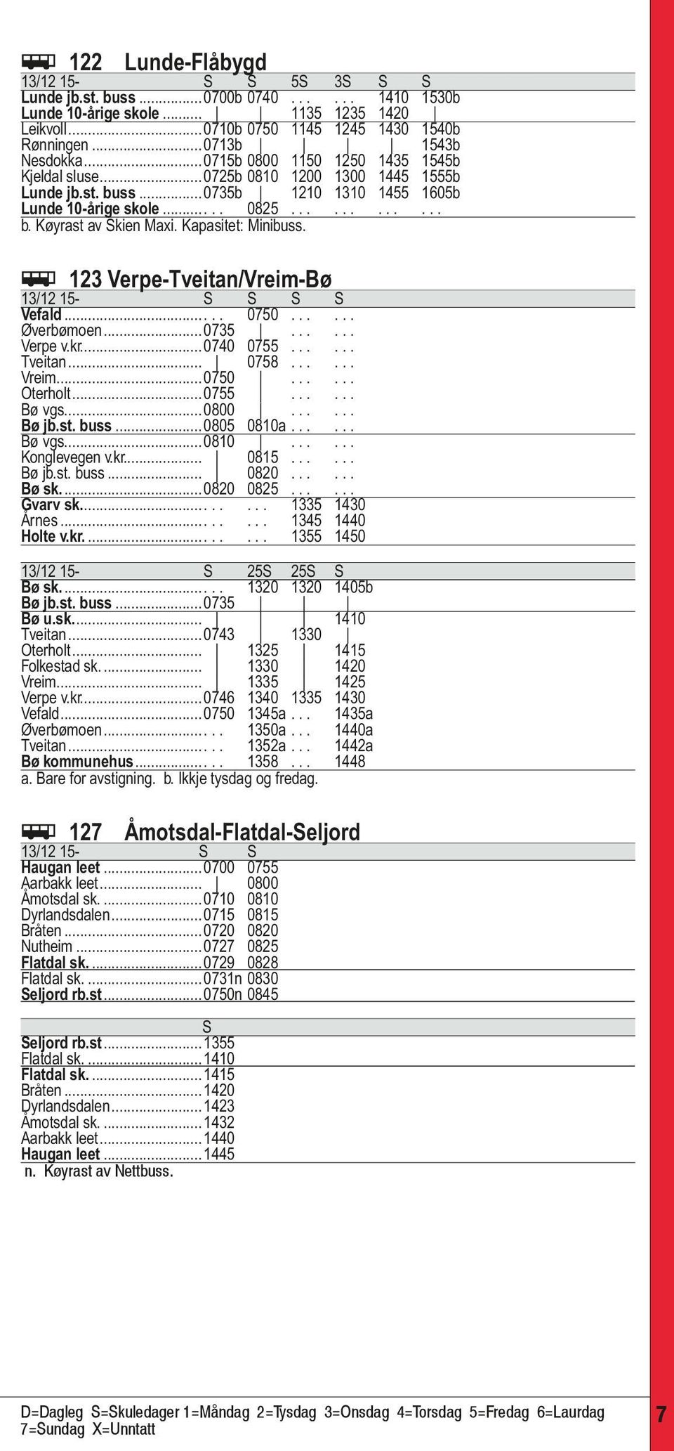 Kapasitet: Minibuss. ÿ 123 Verpe-Tveitan/Vreim-Bø S S Vefald..... 0750...... Øverbømoen...0735...... Verpe v.kr...0740 0755...... Tveitan... 0758...... Vreim...0750...... Oterholt...0755...... Bø vgs.