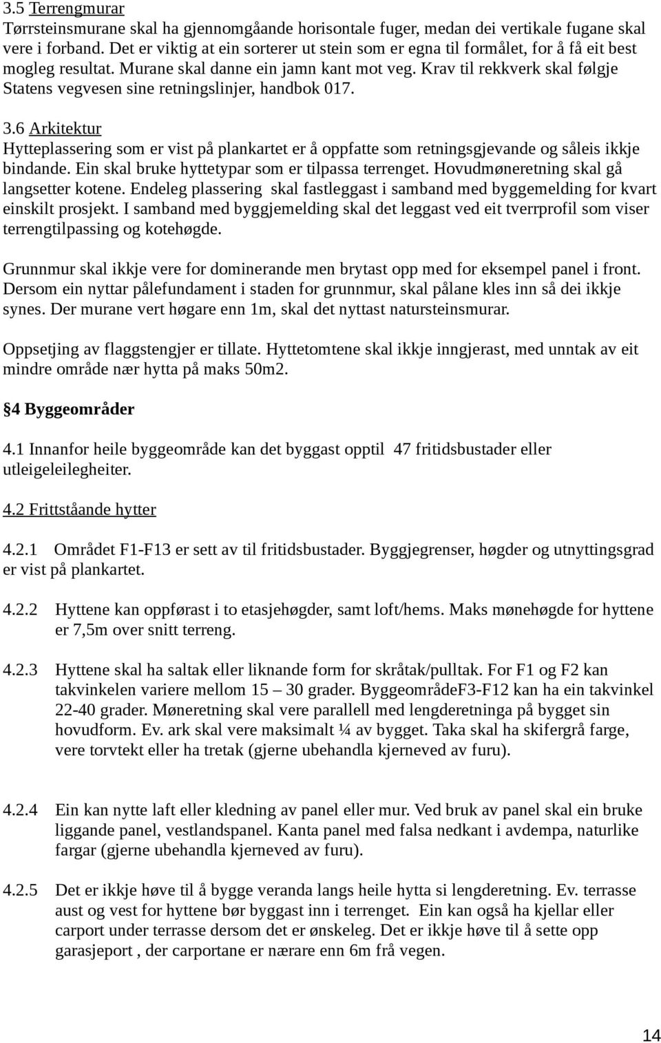 Krav til rekkverk skal følgje Statens vegvesen sine retningslinjer, handbok 017. 3.6 Arkitektur Hytteplassering som er vist på plankartet er å oppfatte som retningsgjevande og såleis ikkje bindande.