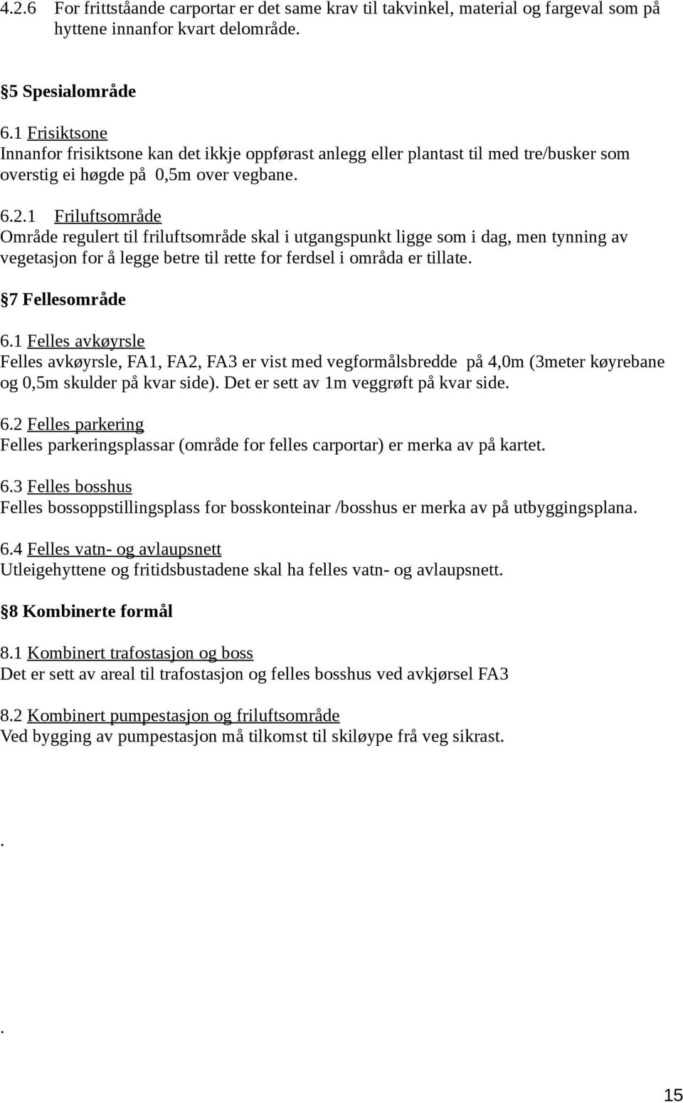 1 Friluftsområde Område regulert til friluftsområde skal i utgangspunkt ligge som i dag, men tynning av vegetasjon for å legge betre til rette for ferdsel i områda er tillate. 7 Fellesområde 6.