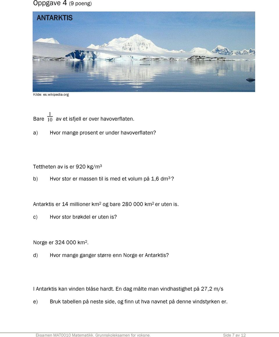c) Hvor stor brøkdel er uten is? Norge er 324 000 km 2. d) Hvor mange ganger større enn Norge er Antarktis? I Antarktis kan vinden blåse hardt.