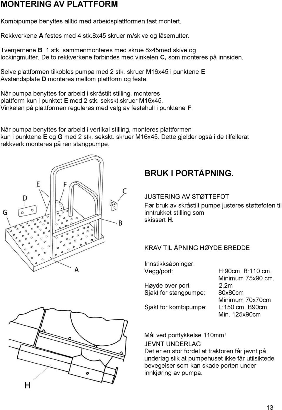 skruer M16x45 i punktene E Avstandsplate D monteres mellom plattform og feste. Når pumpa benyttes for arbeid i skråstilt stilling, monteres plattform kun i punktet E med 2 stk. sekskt.skruer M16x45. Vinkelen på plattformen reguleres med valg av festehull i punktene F.
