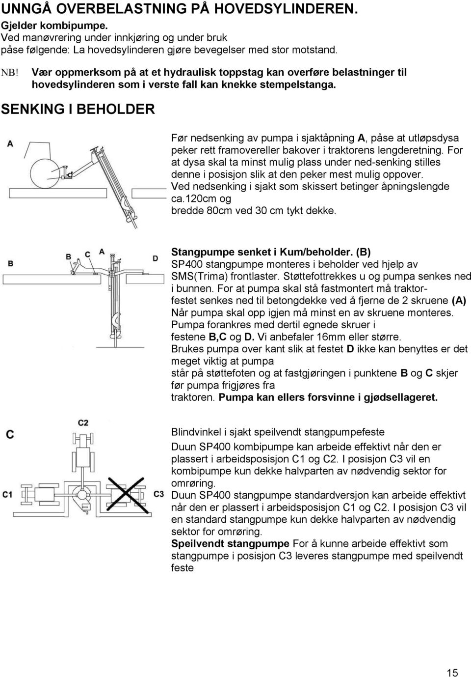 SENKING I BEHOLDER Før nedsenking av pumpa i sjaktåpning A, påse at utløpsdysa peker rett framovereller bakover i traktorens lengderetning.