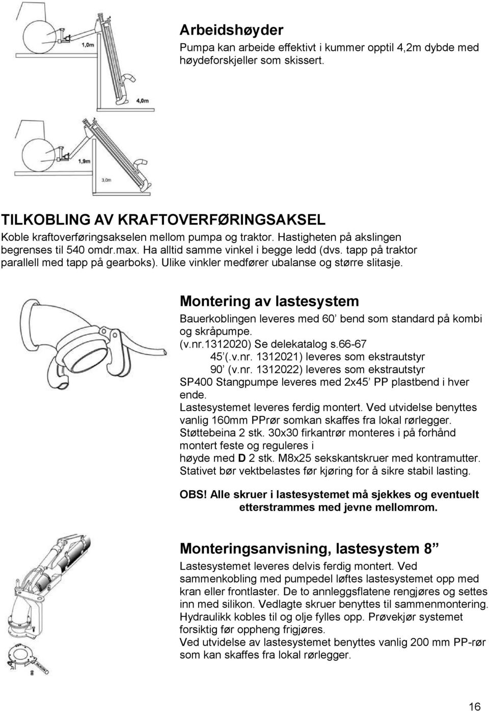 Montering av lastesystem Bauerkoblingen leveres med 60 bend som standard på kombi og skråpumpe. (v.nr.1312020) Se delekatalog s.66-67 45 (.v.nr. 1312021) leveres som ekstrautstyr 90 (v.nr. 1312022) leveres som ekstrautstyr SP400 Stangpumpe leveres med 2x45 PP plastbend i hver ende.