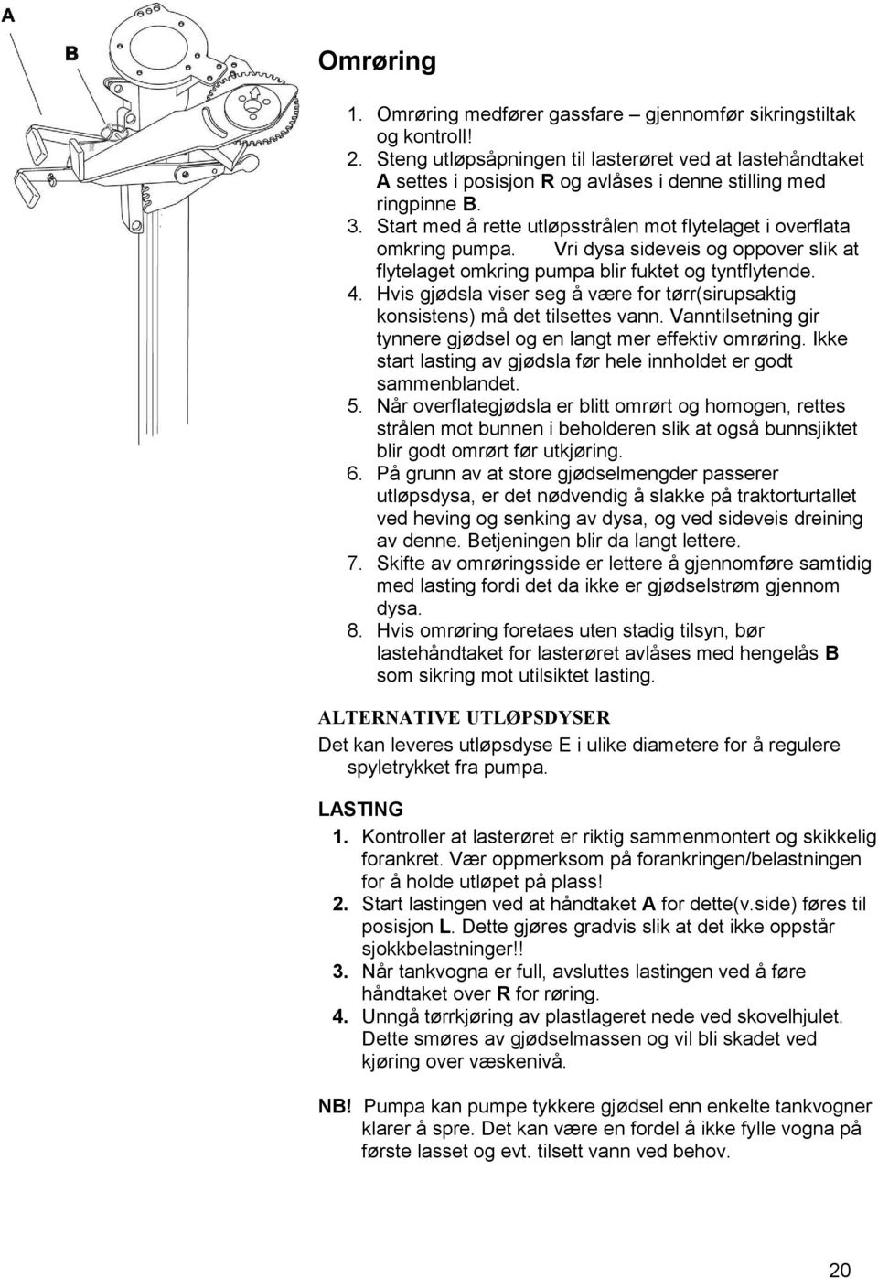 Start med å rette utløpsstrålen mot flytelaget i overflata omkring pumpa. Vri dysa sideveis og oppover slik at flytelaget omkring pumpa blir fuktet og tyntflytende. 4.