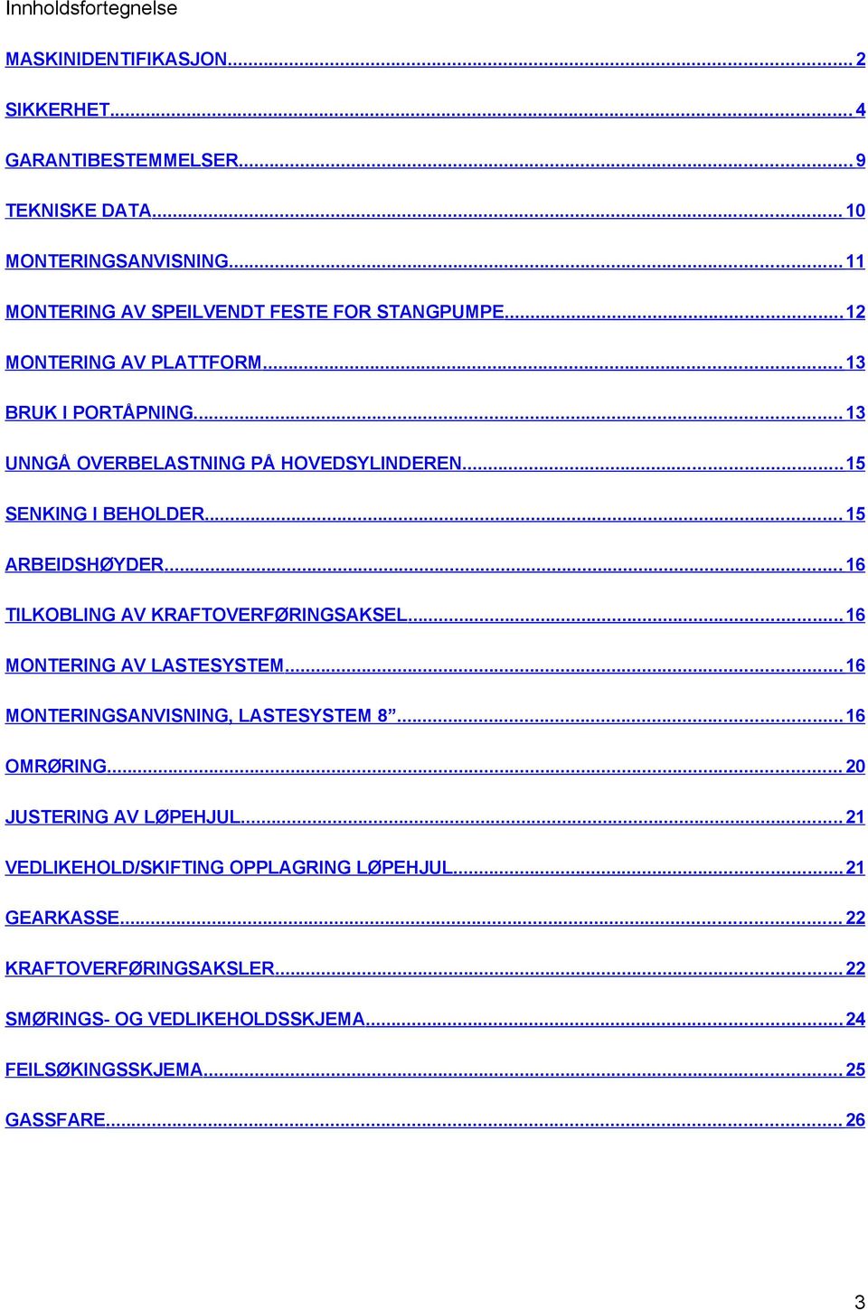 ... 15 SENKING I BEHOLDER... 15 ARBEIDSHØYDER... 16 TILKOBLING AV KRAFTOVERFØRINGSAKSEL... 16 MONTERING AV LASTESYSTEM... 16 MONTERINGSANVISNING, LASTESYSTEM 8.