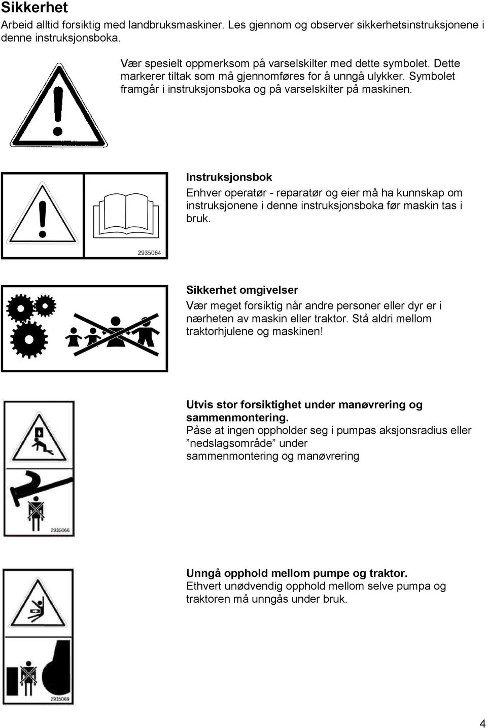 Instruksjonsbok Enhver operatør - reparatør og eier må ha kunnskap om instruksjonene i denne instruksjonsboka før maskin tas i bruk.