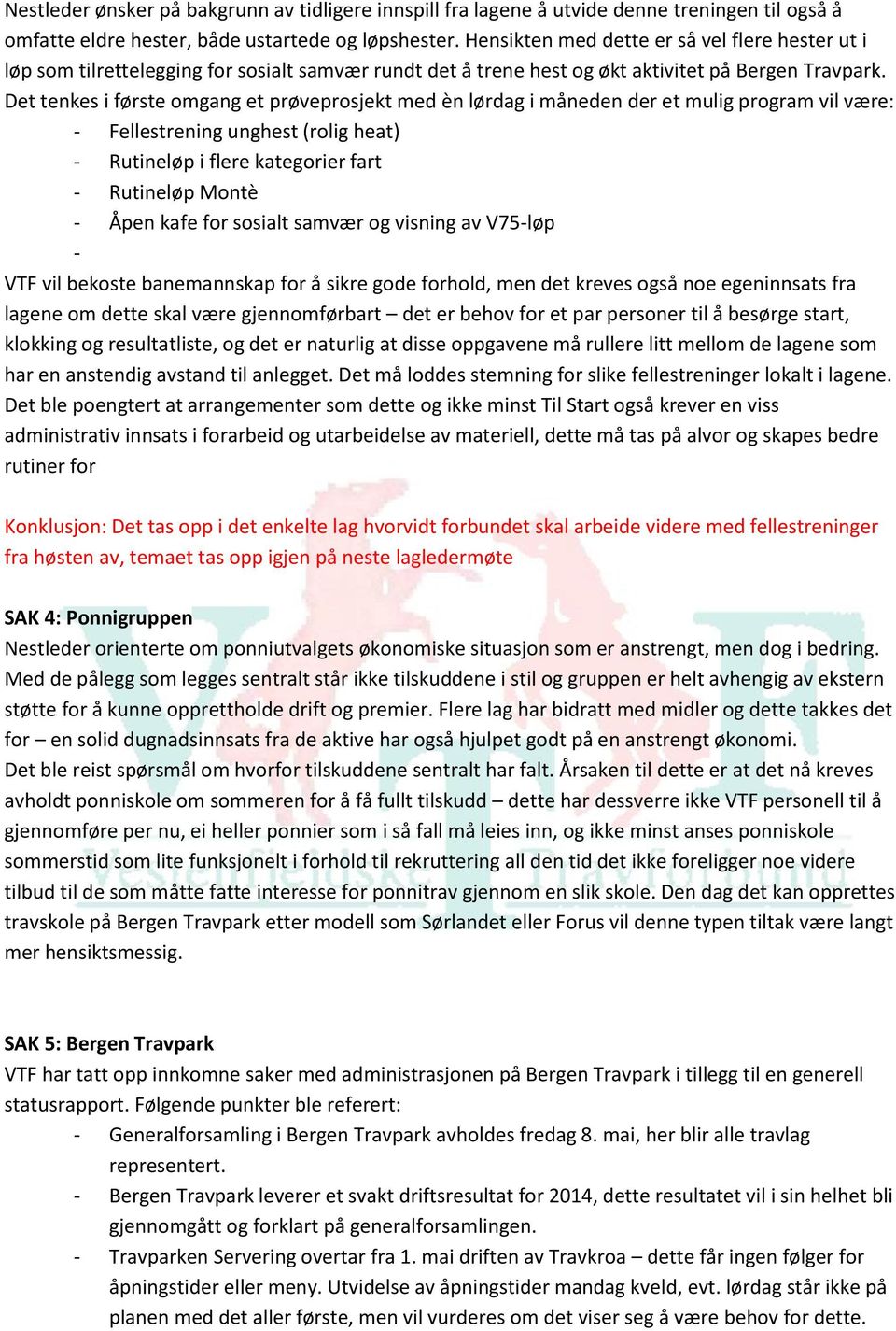 Det tenkes i første omgang et prøveprosjekt med èn lørdag i måneden der et mulig program vil være: - Fellestrening unghest (rolig heat) - Rutineløp i flere kategorier fart - Rutineløp Montè - Åpen