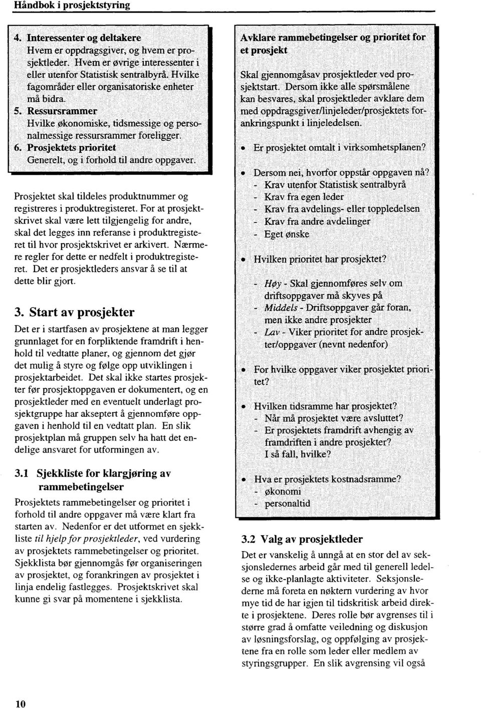 Prosjektets prioritet Generelt, og i forhold til andre oppgaver. Prosjektet skal tildeles produktnummer og registreres i produktregisteret.