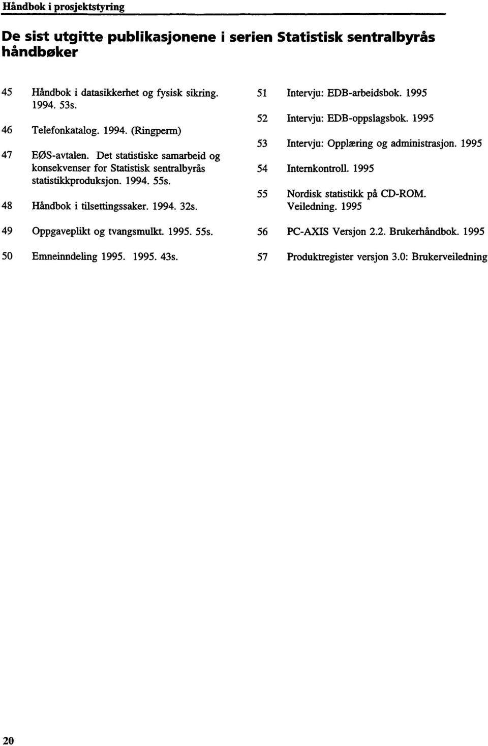 49 Oppgaveplikt og tvangsmulkt. 1995. 55s. 50 Emneinndeling 1995. 1995. 43s. 51 Intervju: EDB-arbeidsbok. 1995 52 Intervju: EDB-oppslagsbok.