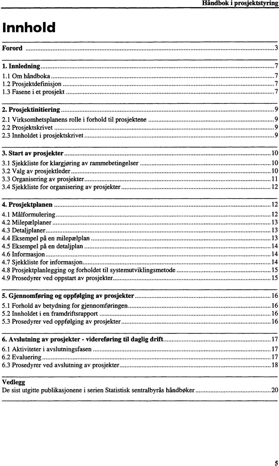 4 Sjekkliste for organisering av prosjekter 12 4. Prosjektplanen 12 4.1 Målformulering 12 4.2 Milepælplaner 13 4.3 Detaljplaner 13 4.4 Eksempel på en rnilepaelplan 13 4.