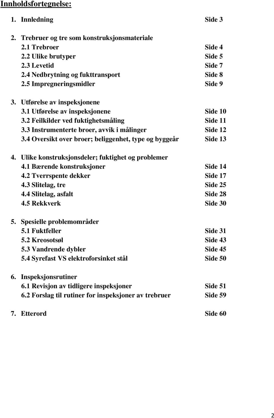 4 Oversikt over broer; beliggenhet, type og byggeår Side 13 4. Ulike konstruksjonsdeler; fuktighet og problemer 4.1 Bærende konstruksjoner Side 14 4.2 Tverrspente dekker Side 17 4.