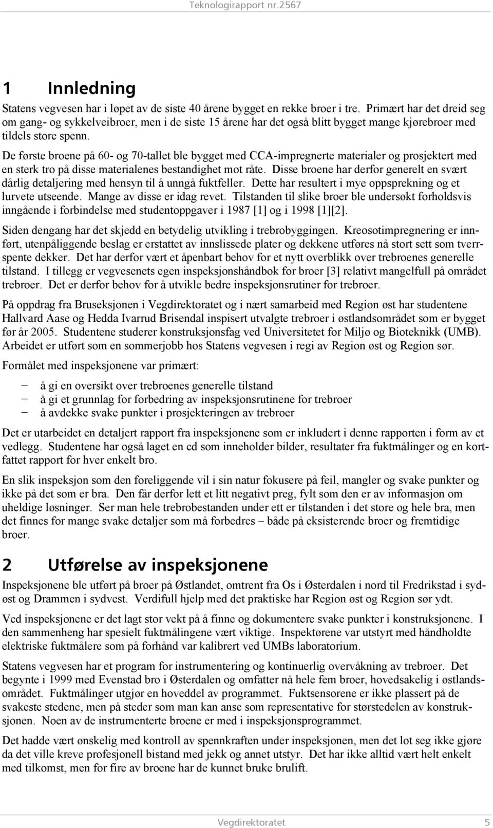 De første broene på 60- og 70-tallet ble bygget med CCA-impregnerte materialer og prosjektert med en sterk tro på disse materialenes bestandighet mot råte.