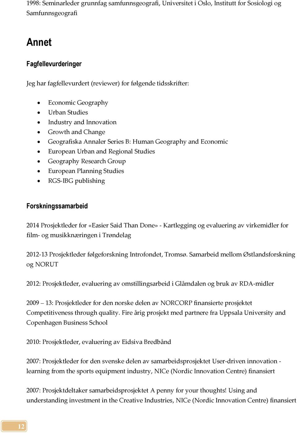 European Planning Studies RGS-IBG publishing Forskningssamarbeid 2014 Prosjektleder for «Easier Said Than Done» - Kartlegging og evaluering av virkemidler for film- og musikknæringen i Trøndelag