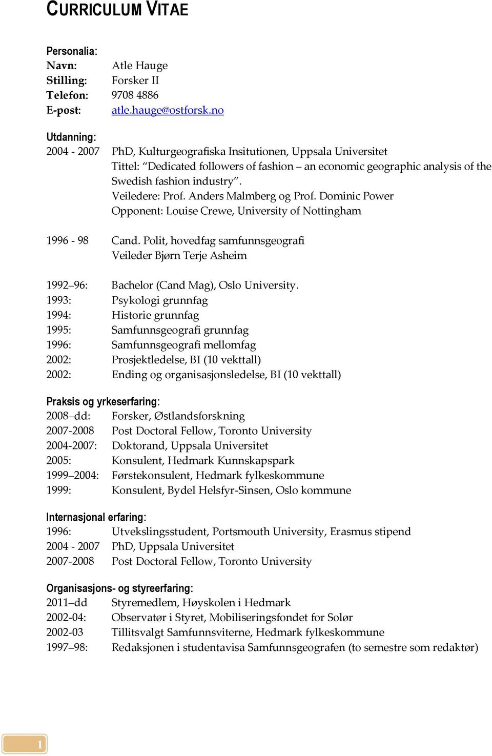 Veiledere: Prof. Anders Malmberg og Prof. Dominic Power Opponent: Louise Crewe, University of Nottingham 1996-98 Cand.