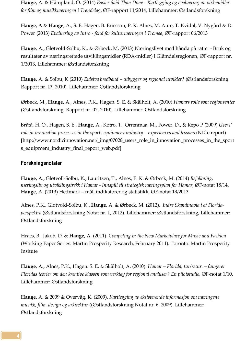 Ericsson, P. K. Alnes, M. Aure, T. Kvidal, V. Nygård & D. Power (2013) Evaluering av Intro - fond for kulturnæringen i Tromsø, ØF-rapport 06/2013 Hauge, A., Gløtvold-Solbu, K., & Ørbeck, M.