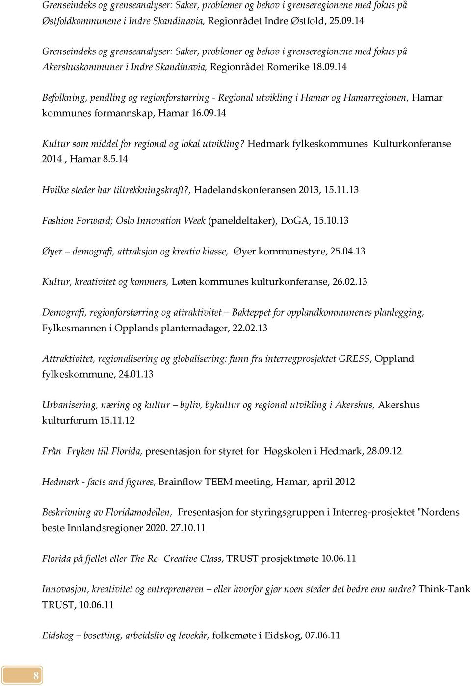 14 Befolkning, pendling og regionforstørring - Regional utvikling i Hamar og Hamarregionen, Hamar kommunes formannskap, Hamar 16.09.14 Kultur som middel for regional og lokal utvikling?