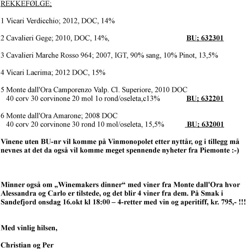 Superiore, 2010 DOC 40 corv 30 corvinone 20 mol 1o rond/oseleta,c13% BU; 632201 6 Monte dall'ora Amarone; 2008 DOC 40 corv 20 corvinone 30 rond 10 mol/oseleta, 15,5% BU; 632001 Vinene uten BU-nr vil