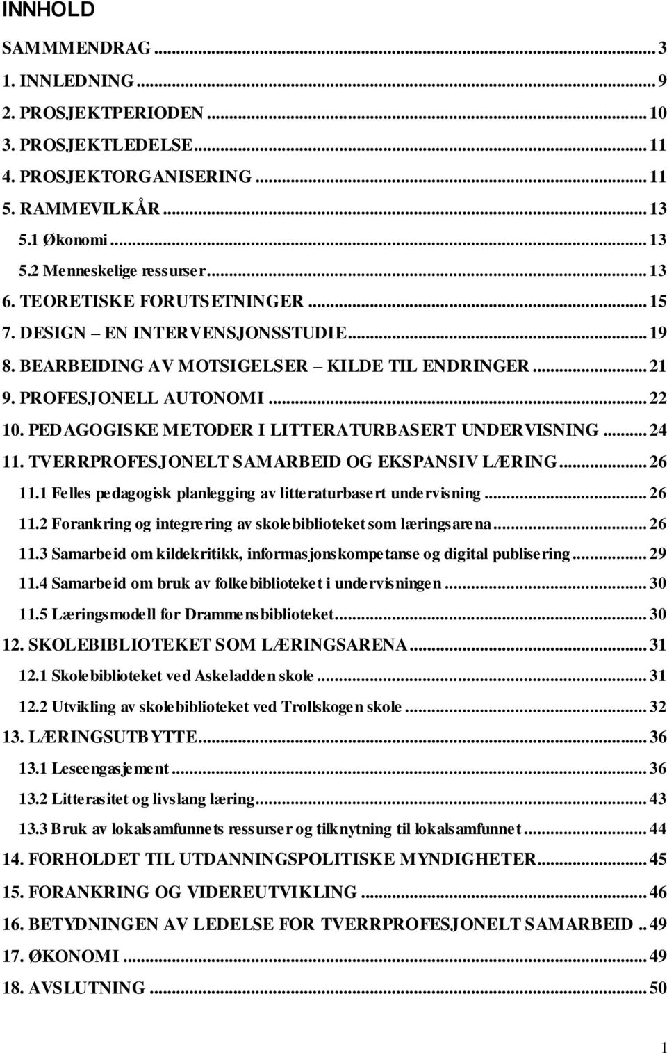 PEDAGOGISKE METODER I LITTERATURBASERT UNDERVISNING... 24 11. TVERRPROFESJONELT SAMARBEID OG EKSPANSIV LÆRING... 26 11.1 Felles pedagogisk planlegging av litteraturbasert undervisning... 26 11.2 Forankring og integrering av skolebiblioteket som læringsarena.