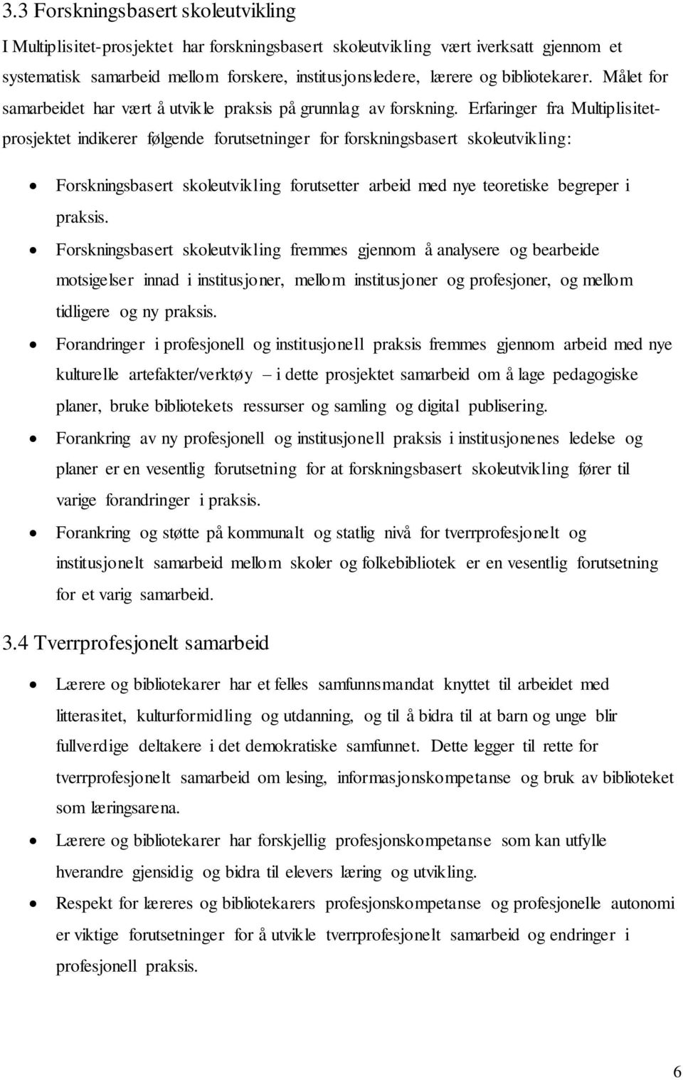 Erfaringer fra Multiplisitetprosjektet indikerer følgende forutsetninger for forskningsbasert skoleutvikling: Forskningsbasert skoleutvikling forutsetter arbeid med nye teoretiske begreper i praksis.