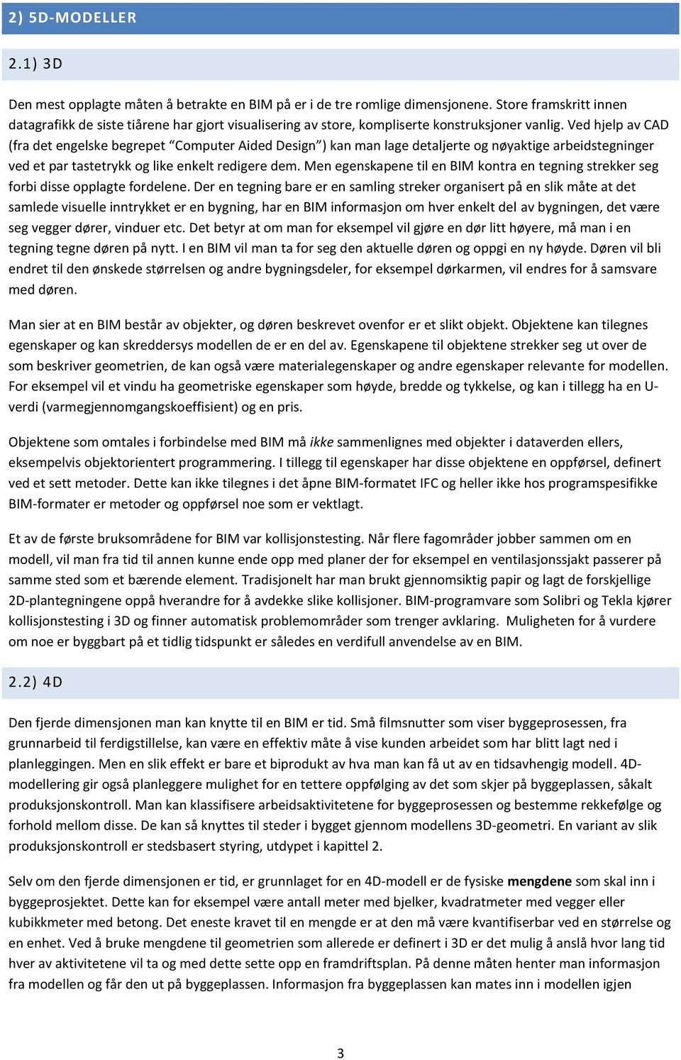 Ved hjelp av CAD (fra det engelske begrepet Computer Aided Design ) kan man lage detaljerte og nøyaktige arbeidstegninger ved et par tastetrykk og like enkelt redigere dem.