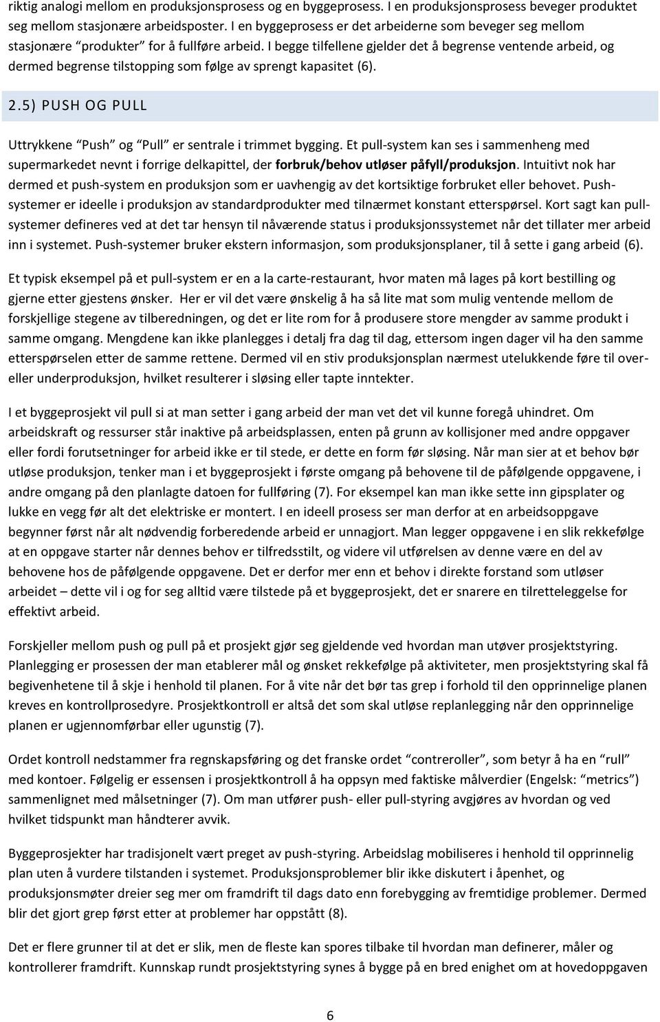 I begge tilfellene gjelder det å begrense ventende arbeid, og dermed begrense tilstopping som følge av sprengt kapasitet (6). 2.5) PUSH OG PULL Uttrykkene Push og Pull er sentrale i trimmet bygging.