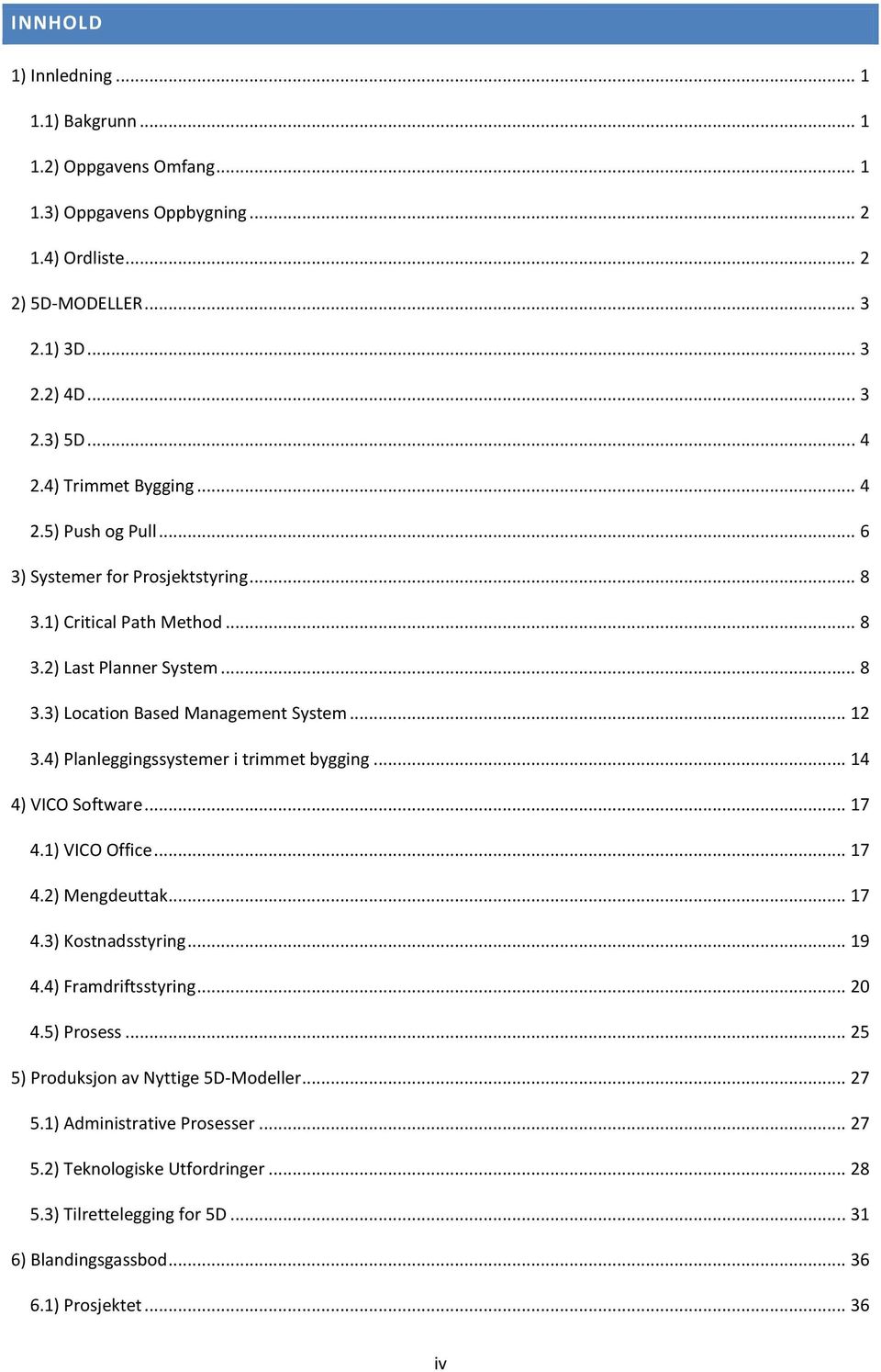 4) Planleggingssystemer i trimmet bygging... 14 4) VICO Software... 17 4.1) VICO Office... 17 4.2) Mengdeuttak... 17 4.3) Kostnadsstyring... 19 4.4) Framdriftsstyring... 20 4.5) Prosess.