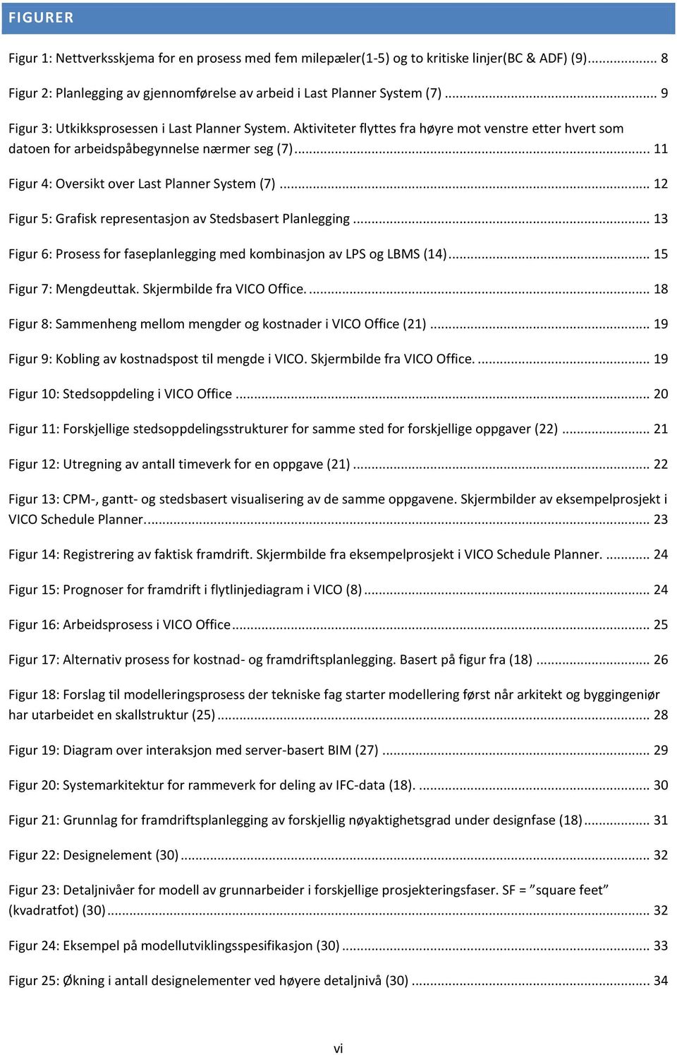 .. 11 Figur 4: Oversikt over Last Planner System (7)... 12 Figur 5: Grafisk representasjon av Stedsbasert Planlegging... 13 Figur 6: Prosess for faseplanlegging med kombinasjon av LPS og LBMS (14).