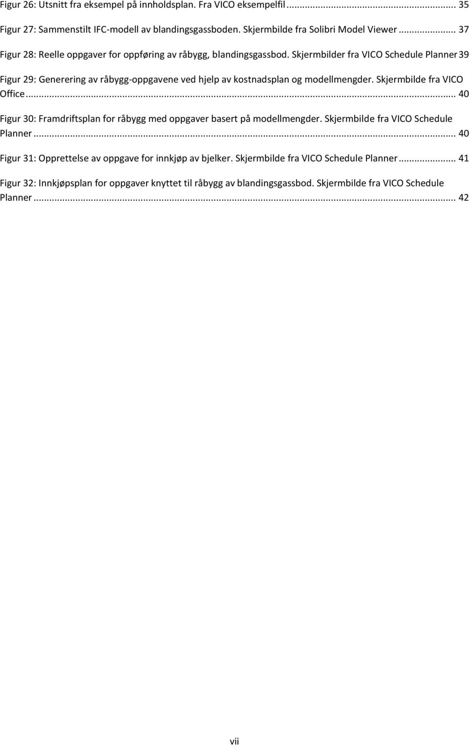 Skjermbilder fra VICO Schedule Planner 39 Figur 29: Generering av råbygg-oppgavene ved hjelp av kostnadsplan og modellmengder. Skjermbilde fra VICO Office.