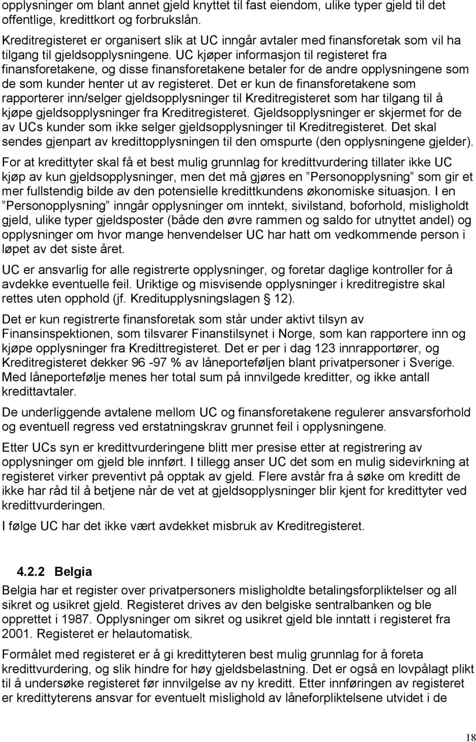 UC kjøper informasjon til registeret fra finansforetakene, og disse finansforetakene betaler for de andre opplysningene som de som kunder henter ut av registeret.