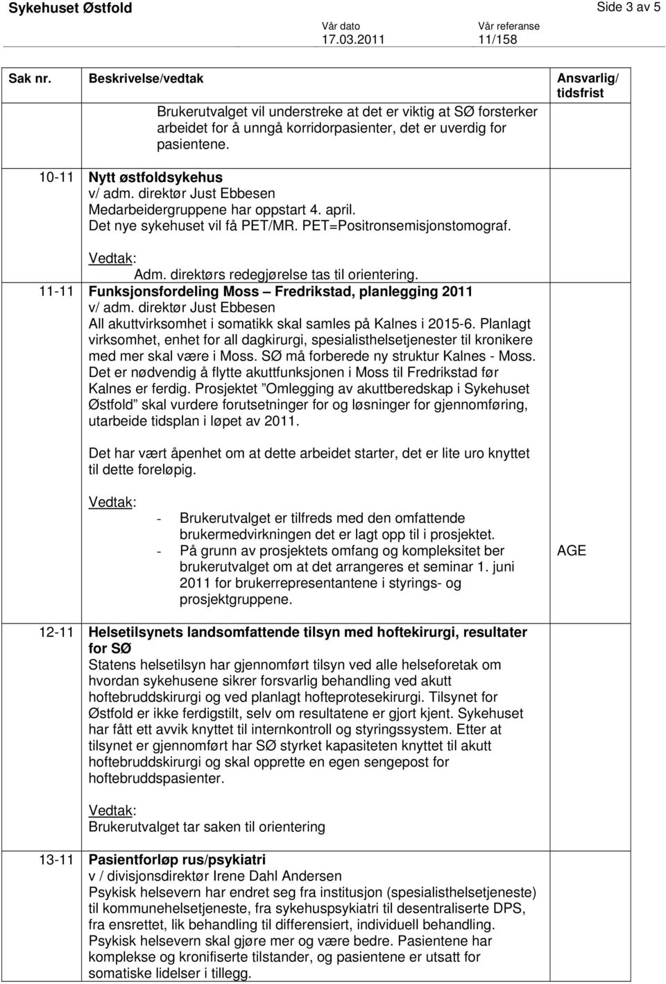 11-11 Funksjonsfordeling Moss Fredrikstad, planlegging 2011 All akuttvirksomhet i somatikk skal samles på Kalnes i 2015-6.