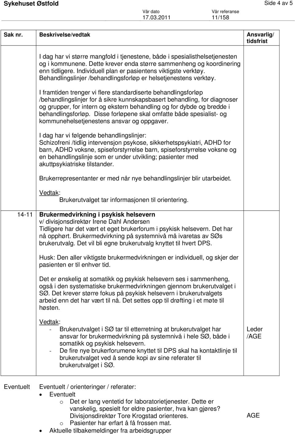 I framtiden trenger vi flere standardiserte behandlingsforløp /behandlingslinjer for å sikre kunnskapsbasert behandling, for diagnoser og grupper, for intern og ekstern behandling og for dybde og