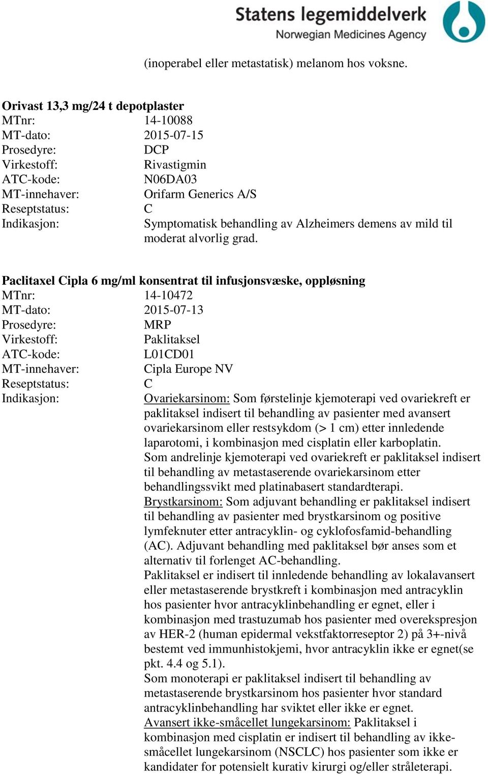 Paclitaxel ipla 6 mg/ml konsentrat til infusjonsvæske, oppløsning 14-10472 MT-dato: 2015-07-13 MRP Paklitaksel L01D01 ipla Europe NV Ovariekarsinom: Som førstelinje kjemoterapi ved ovariekreft er