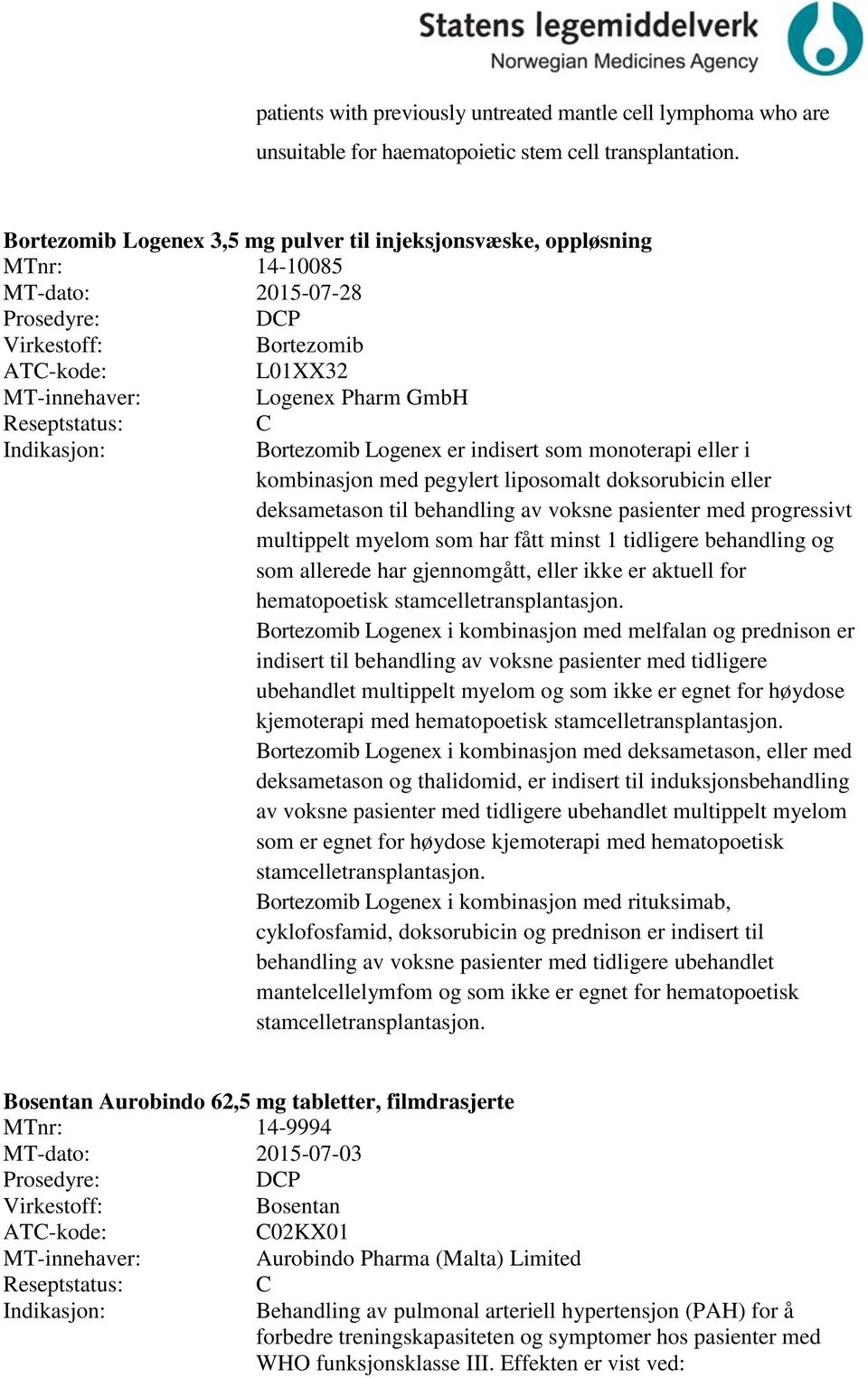 kombinasjon med pegylert liposomalt doksorubicin eller deksametason til behandling av voksne pasienter med progressivt multippelt myelom som har fått minst 1 tidligere behandling og som allerede har