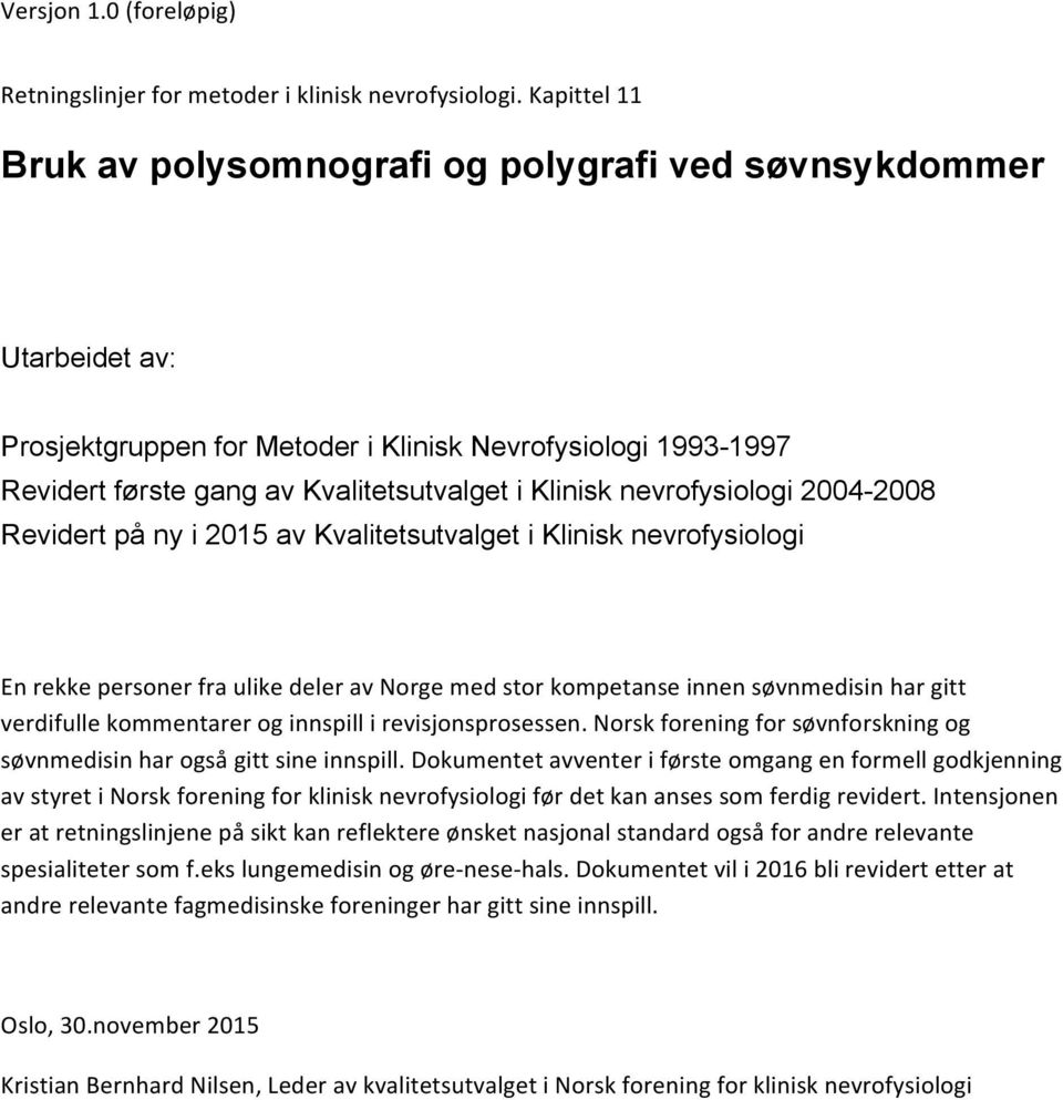 nevrofysiologi 2004-2008 Revidert på ny i 2015 av Kvalitetsutvalget i Klinisk nevrofysiologi En rekke personer fra ulike deler av Norge med stor kompetanse innen søvnmedisin har gitt verdifulle