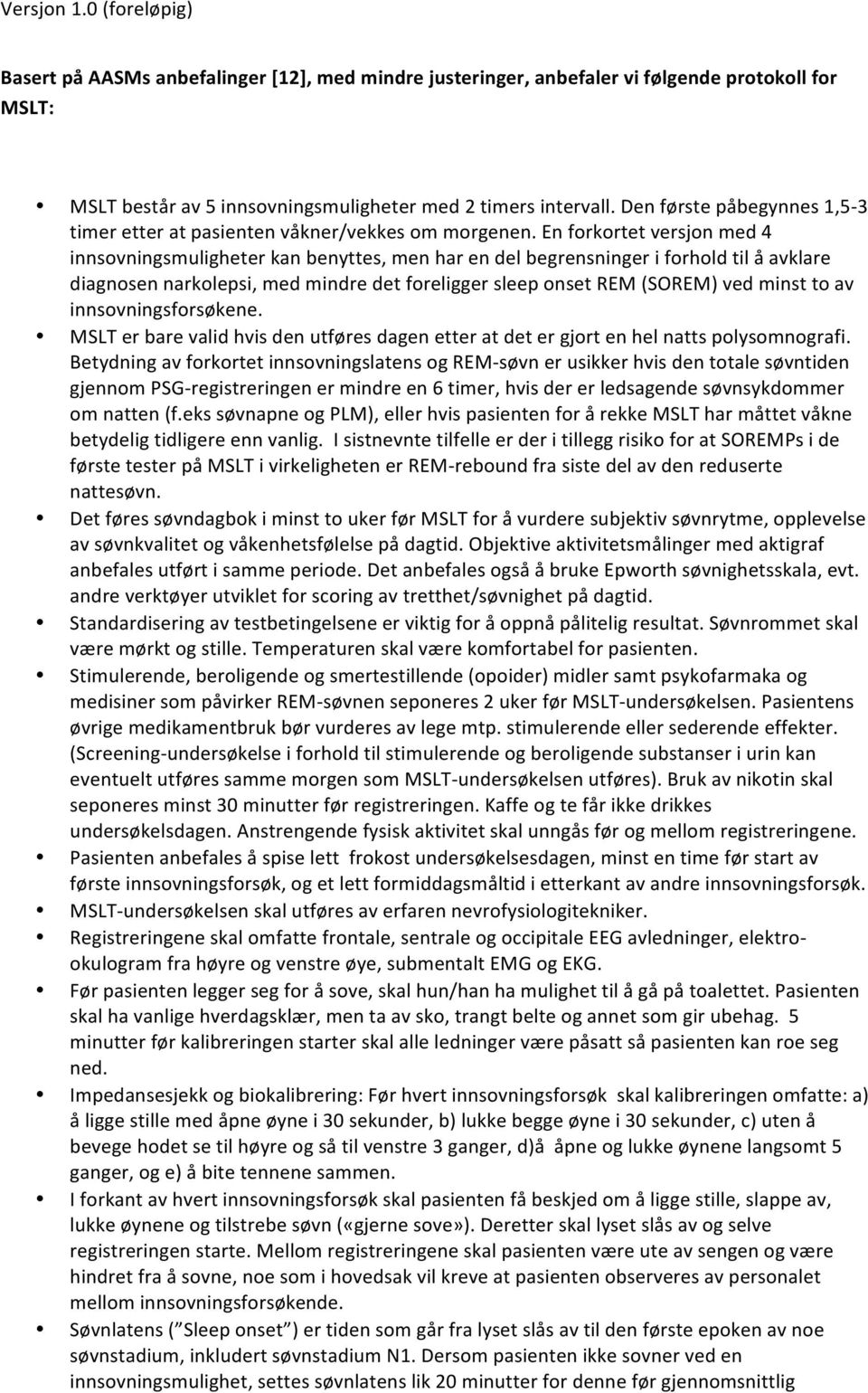 En forkortet versjon med 4 innsovningsmuligheter kan benyttes, men har en del begrensninger i forhold til å avklare diagnosen narkolepsi, med mindre det foreligger sleep onset REM (SOREM) ved minst