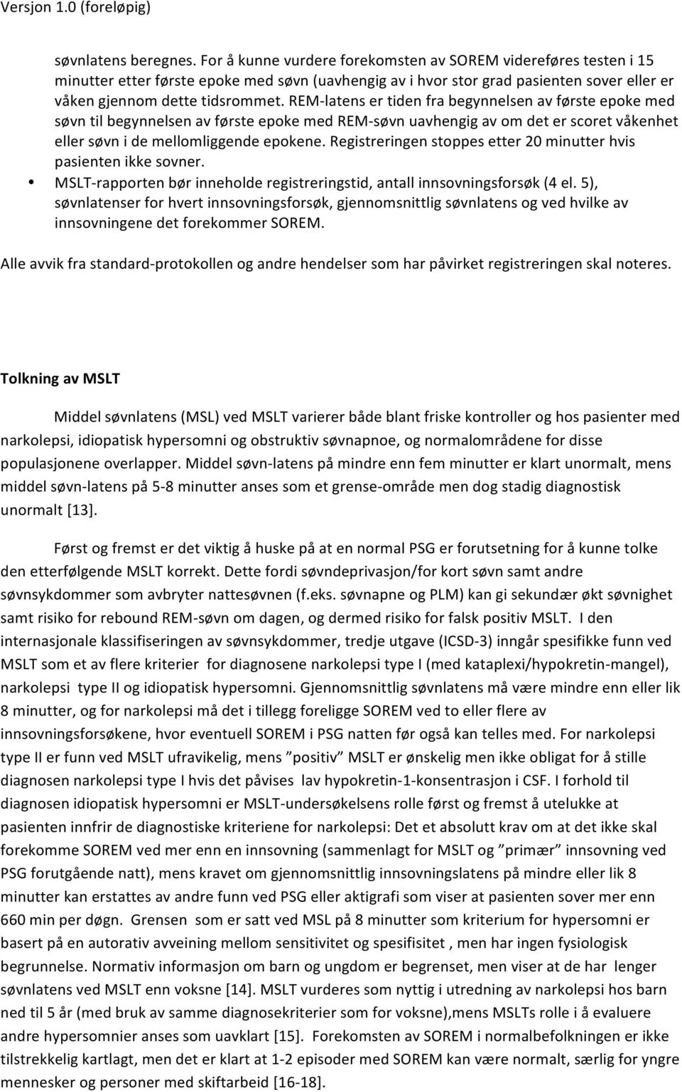 REM- latens er tiden fra begynnelsen av første epoke med søvn til begynnelsen av første epoke med REM- søvn uavhengig av om det er scoret våkenhet eller søvn i de mellomliggende epokene.