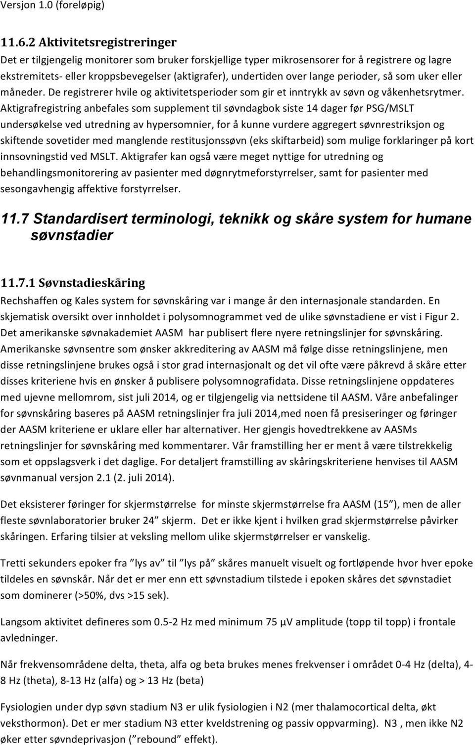 Aktigrafregistring anbefales som supplement til søvndagbok siste 14 dager før PSG/MSLT undersøkelse ved utredning av hypersomnier, for å kunne vurdere aggregert søvnrestriksjon og skiftende sovetider